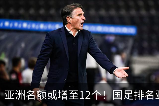 亚洲名额或增至12个！国足排名亚洲第13，2030世界杯稳了？